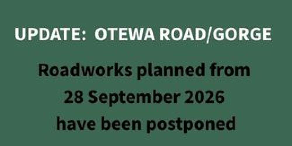 OTEWA ROAD/GORGE ROADWORKS POSTPONED